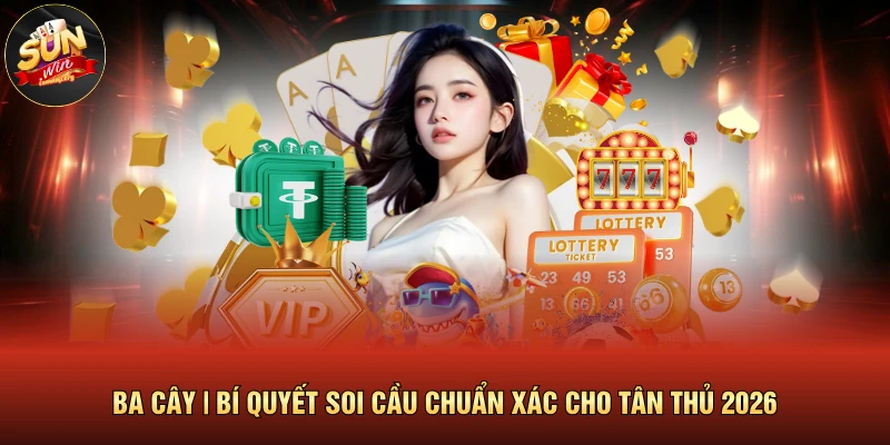Ba Cây | Bí Quyết Soi Cầu Chuẩn Xác Cho Tân Thủ 2026