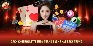 Cách Chơi Roulette Luôn Thắng Bách Phát Bách Trúng