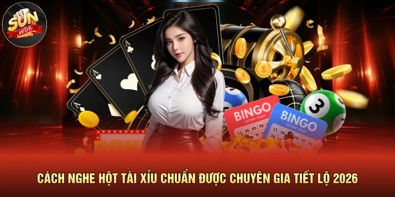 Cách Nghe Hột Tài Xỉu Chuẩn Được Chuyên Gia Tiết Lộ 2026