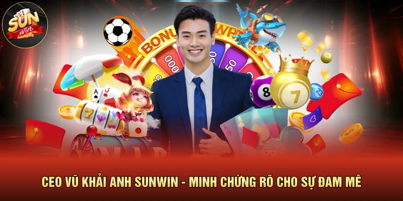 CEO Vũ Khải Anh SUNWIN - Minh Chứng Rõ Cho Sự Đam Mê
