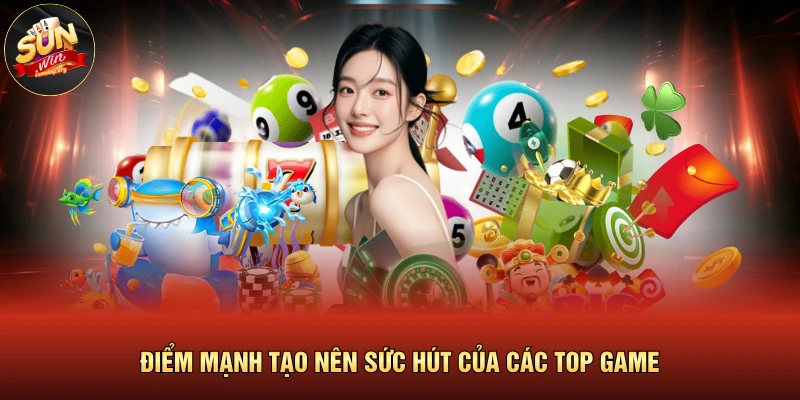 Điểm mạnh tạo nên sức hút của các top game