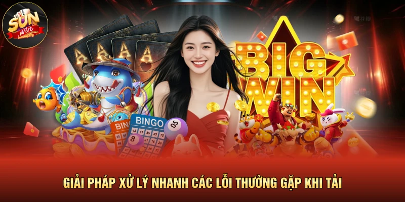 Giải pháp xử lý nhanh các lỗi thường gặp khi tải