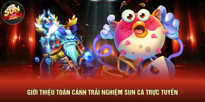 Giới thiệu toàn cảnh trải nghiệm SUN cá trực tuyến 