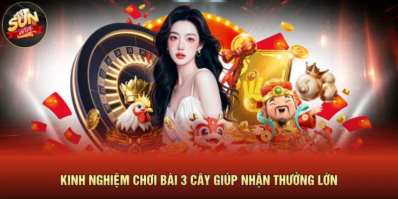 Kinh nghiệm chơi bài 3 cây giúp nhận thưởng lớn