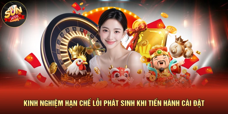Kinh nghiệm hạn chế lỗi phát sinh khi tiến hành cài đặt