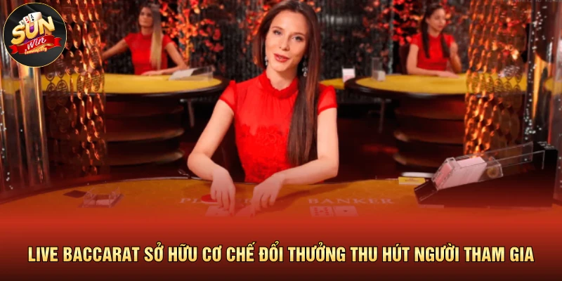 Live Baccarat sở hữu cơ chế đổi thưởng thu hút người tham gia 