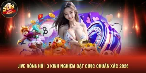 Live Rồng Hổ | 3 Kinh Nghiệm Đặt Cược Chuẩn Xác 2026