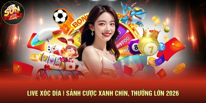 Live Xóc Dĩa | Sảnh Cược Xanh Chín, Thưởng Lớn 2026
