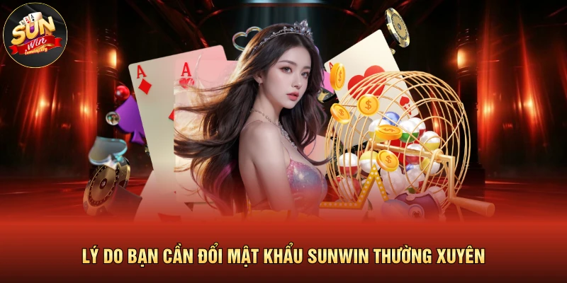Lý do bạn cần đổi mật khẩu SUNWIN thường xuyên 