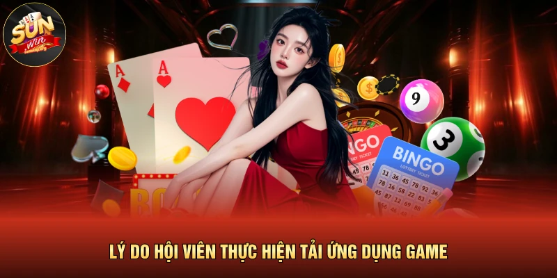 Lý do hội viên thực hiện tải ứng dụng game