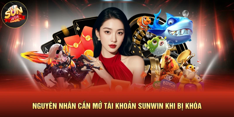 Nguyên nhân cần mở tài khoản SUNWIN khi bị khóa 