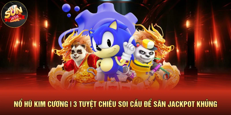 Nổ Hũ Kim Cương | 3 Tuyệt Chiêu Soi Cầu Để Săn Jackpot Khủng