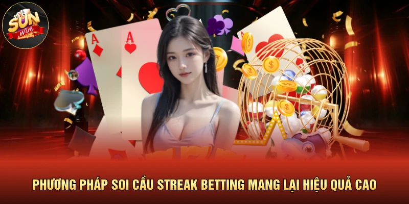 Phương pháp soi cầu Streak Betting mang lại hiệu quả cao
