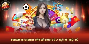 SUNWIN Bị Chặn Do Đâu Với Cách Xử Lý Cực Kỳ Triệt Để