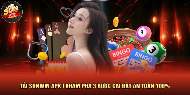 Tải SUNWIN Apk | Khám Phá 3 Bước Cài Đặt An Toàn 100%