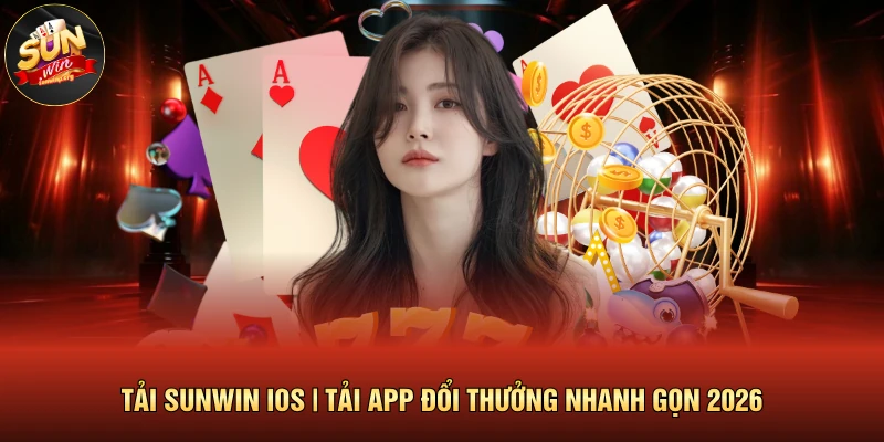 Tải SUNWIN IOS | Tải App Đổi Thưởng Nhanh Gọn 2026