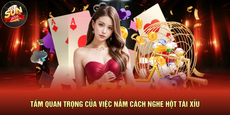 Tầm quan trọng của việc nắm cách nghe hột tài xỉu 