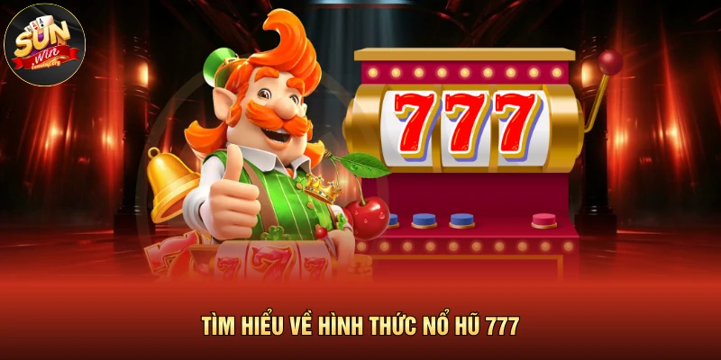 Tìm hiểu về hình thức nổ hũ 777 