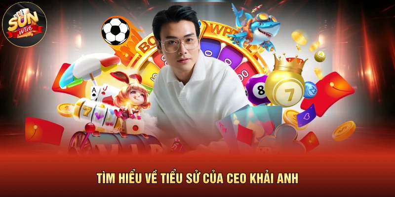 Tìm hiểu về tiểu sử của CEO Khải Anh 