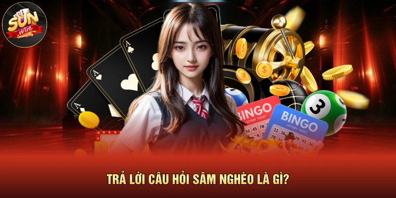 Trả lời câu hỏi sâm nghèo là gì? 