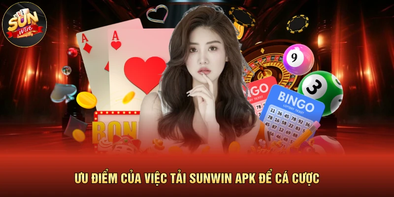 Ưu điểm của việc tải SUNWIN apk để cá cược 