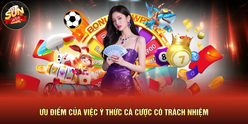 Ưu điểm của việc ý thức cá cược có trách nhiệm