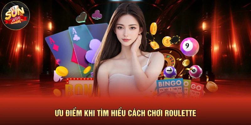 Ưu điểm khi tìm hiểu cách chơi Roulette 