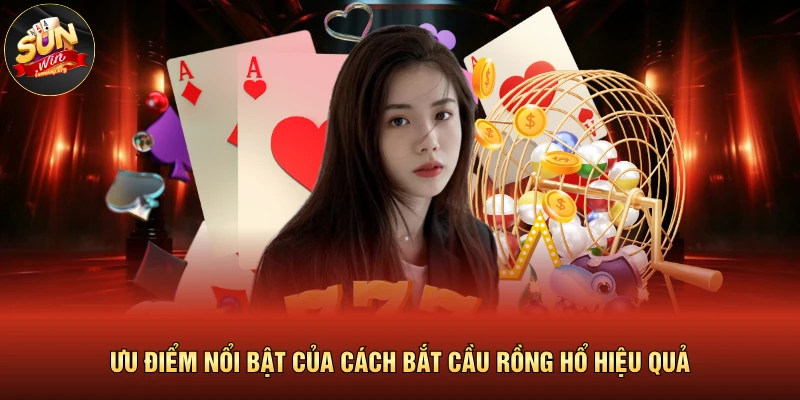 Ưu điểm nổi bật của cách bắt cầu rồng hổ hiệu quả 