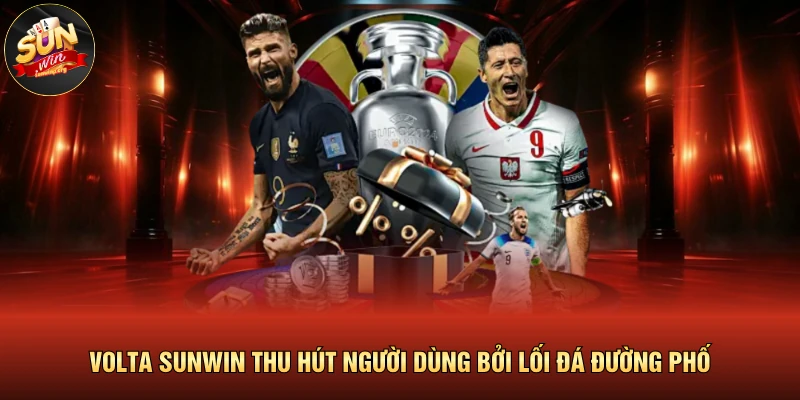 Volta Sunwin Thu Hút Người Dùng Bởi Lối Đá Đường Phố
